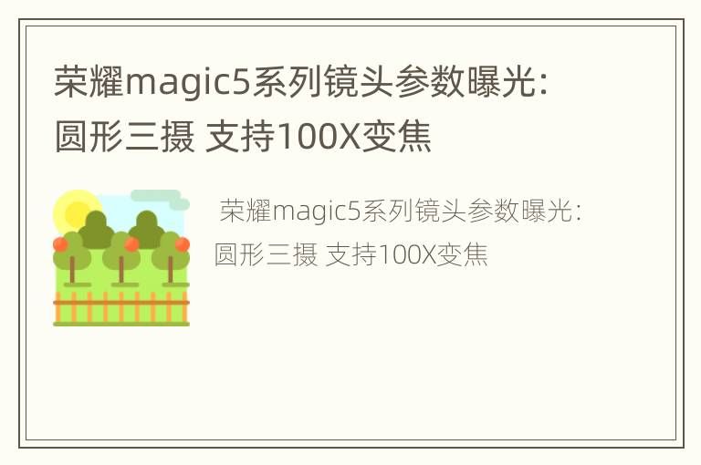 荣耀magic5系列镜头参数曝光：圆形三摄 支持100X变焦